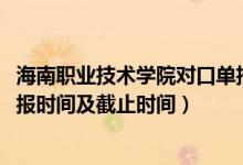 海南職業(yè)技術(shù)學(xué)院對(duì)口單招（2022海南高職對(duì)口單招志愿填報(bào)時(shí)間及截止時(shí)間）