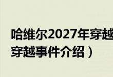 哈維爾2027年穿越事件(關(guān)于哈維爾2027年穿越事件介紹)