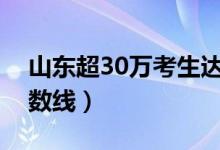 山東超30萬考生達(dá)到一段線（普通類一段分?jǐn)?shù)線）