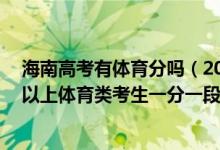海南高考有體育分嗎（2022海南高考體育專業(yè)成績74分含以上體育類考生一分一段表）