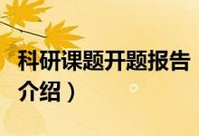 科研課題開題報(bào)告（關(guān)于科研課題開題報(bào)告的介紹）