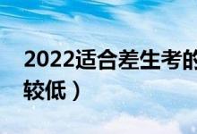 2022適合差生考的本科大學（哪些大學分比較低）