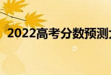 2022高考分?jǐn)?shù)預(yù)測(cè)大學(xué)軟件（哪個(gè)比較準(zhǔn)）