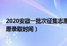 2020安徽一批次征集志愿錄取時(shí)間（2022安徽高考征集志愿錄取時(shí)間）