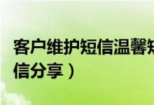 客戶維護(hù)短信溫馨短信（客戶維護(hù)短信溫馨短信分享）