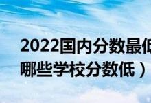 2022國內(nèi)分數(shù)最低的二本大學(xué)有什么學(xué)校（哪些學(xué)校分數(shù)低）
