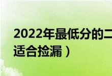 2022年最低分的二本的財(cái)經(jīng)大學(xué)（哪些大學(xué)適合撿漏）