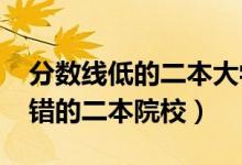 分?jǐn)?shù)線低的二本大學(xué)有哪些（2022低分但不錯(cuò)的二本院校）