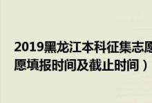 2019黑龍江本科征集志愿（黑龍江2022年高考一本征集志愿填報(bào)時(shí)間及截止時(shí)間）