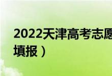 2022天津高考志愿填報(bào)時(shí)間（幾月幾號(hào)進(jìn)行填報(bào)）