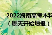 2022海南高考本科提前批征集志愿填報(bào)時(shí)間（哪天開(kāi)始填報(bào)）