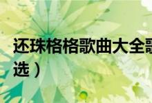 還珠格格歌曲大全歌詞（還珠格格歌曲歌詞精選）