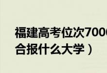 福建高考位次70000左右推薦什么學(xué)校（適合報(bào)什么大學(xué)）