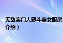無敵獎門人惡斗美女廚房（關(guān)于無敵獎門人惡斗美女廚房的介紹）