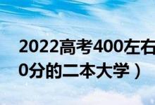 2022高考400左右的二本能選什么學校（400分的二本大學）