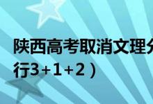 陜西高考取消文理分科是真的嗎（什么時(shí)候?qū)嵭?+1+2）