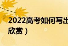 2022高考如何寫(xiě)出滿(mǎn)分作文（歷年滿(mǎn)分作文欣賞）