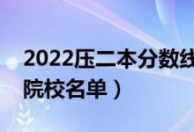 2022壓二本分?jǐn)?shù)線能報哪些大學(xué)（低分二本院校名單）
