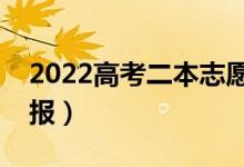 2022高考二本志愿怎么填（如何才能完美填報）