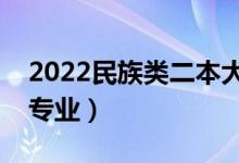 2022民族類二本大學(xué)有哪些（民族類有什么專業(yè)）