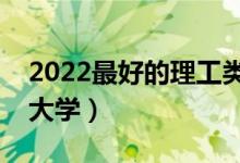 2022最好的理工類(lèi)二本院校（靠譜的理工類(lèi)大學(xué)）