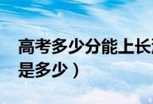高考多少分能上長沙學(xué)院（2020錄取分?jǐn)?shù)線是多少）