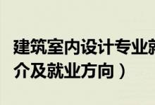 建筑室內(nèi)設計專業(yè)就業(yè)前景（室內(nèi)設計專業(yè)簡介及就業(yè)方向）