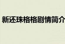 新還珠格格劇情簡介（新還珠格格劇情介紹）
