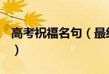 高考祝福名句(最經(jīng)典的高考祝福語(yǔ)(精選篇))