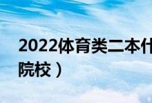2022體育類二本什么學(xué)校好（靠譜的體育類院校）
