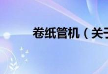 卷紙管機（關(guān)于卷紙管機的介紹）