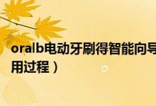 oralb電動牙刷得智能向?qū)г趺从冒。∣ralB智能電動牙刷使用過程）