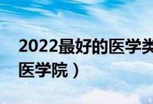 2022最好的醫(yī)學類二本大學有哪些（靠譜的醫(yī)學院）