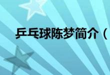乒乓球陳夢(mèng)簡(jiǎn)介（乒乓球陳夢(mèng)個(gè)人資料）