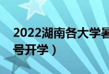2022湖南各大學(xué)暑假放假時(shí)間安排（幾月幾號(hào)開學(xué)）
