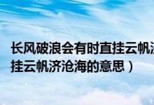 長風破浪會有時直掛云帆濟滄海的感受（長風破浪會有時 直掛云帆濟滄海的意思）