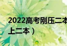 2022高考剛壓二本線怎么填志愿（如何能穩(wěn)上二本）