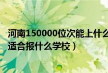河南150000位次能上什么大學（河南高考位次250000左右適合報什么學校）