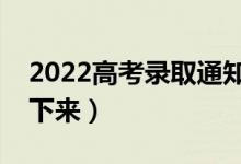 2022高考錄取通知書發(fā)放時間（什么時候發(fā)下來）