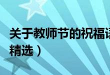 關(guān)于教師節(jié)的祝福語(yǔ)句簡(jiǎn)短（教師節(jié)的祝福語(yǔ)精選）