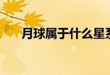 月球屬于什么星系（月球屬于什么星）