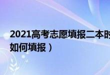 2021高考志愿填報二本時間（2022高考志愿報二本大學該如何填報）