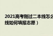 2021高考剛過(guò)二本線怎么填志愿（2022高考成績(jī)剛超二本線如何填報(bào)志愿）