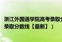 浙江外國語學(xué)院高考錄取分?jǐn)?shù)線(2018浙江外國語學(xué)院各省錄取分?jǐn)?shù)線【最新】)