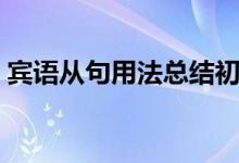 賓語(yǔ)從句用法總結(jié)初中（賓語(yǔ)從句用法總結(jié)）