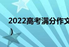 2022高考滿分作文精選范文（優(yōu)秀范文賞析）