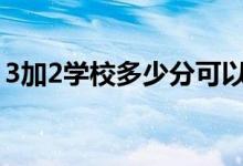 3加2學(xué)校多少分可以錄?。ǚ?jǐn)?shù)線大概多少）