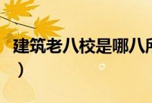 建筑老八校是哪八所大學（哪所學校實力最強）
