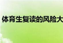 體育生復(fù)讀的風(fēng)險(xiǎn)大嗎（體育生復(fù)讀好不好）