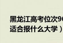 黑龍江高考位次90000左右推薦什么學(xué)校(適合報(bào)什么大學(xué))